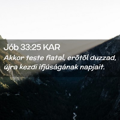 Picture 02 - Jób 33:25 KAR - Akkor teste fiatal, erõtõl duzzad, újra kezdi - Bible Verse Picture