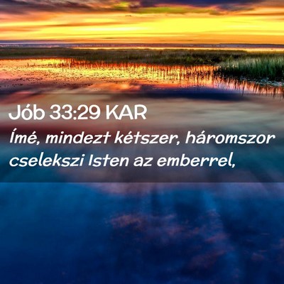 Picture 02 - Jób 33:29 KAR - Ímé, mindezt kétszer, háromszor cselekszi - Bible Verse Picture