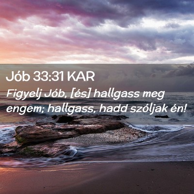 Picture 02 - Jób 33:31 KAR - Figyelj Jób, [és] hallgass meg engem; hallgass, - Bible Verse Picture
