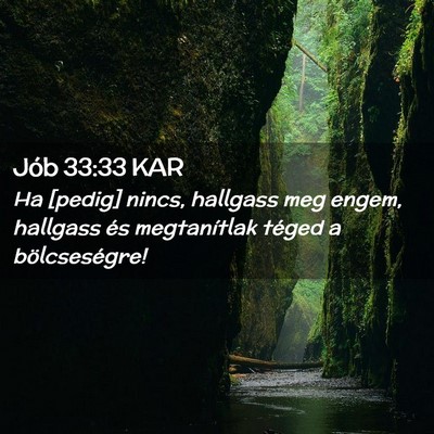 Picture 02 - Jób 33:33 KAR - Ha [pedig] nincs, hallgass meg engem, hallgass - Bible Verse Picture