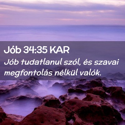 Picture 02 - Jób 34:35 KAR - Jób tudatlanul szól, és szavai megfontolás - Bible Verse Picture