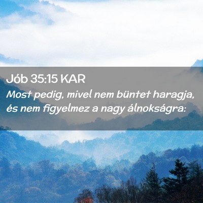 Picture 02 - Jób 35:15 KAR - Most pedig, mivel nem büntet haragja, és nem - Bible Verse Picture