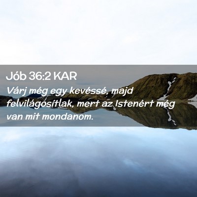 Picture 02 - Jób 36:2 KAR - Várj még egy kevéssé, majd felvilágosítlak, - Bible Verse Picture