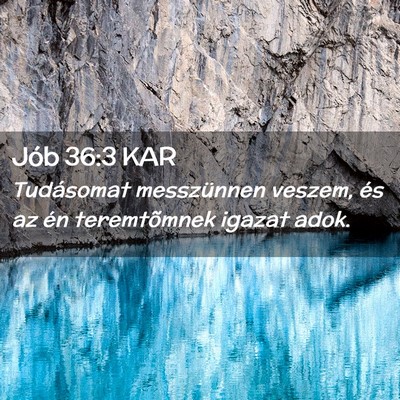 Picture 02 - Jób 36:3 KAR - Tudásomat messzünnen veszem, és az én - Bible Verse Picture