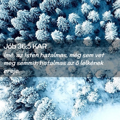 Picture 02 - Jób 36:5 KAR - Ímé, az Isten hatalmas, még sem vet meg - Bible Verse Picture