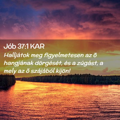 Picture 02 - Jób 37:1 KAR - Halljátok meg figyelmetesen az õ hangjának - Bible Verse Picture