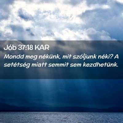 Picture 02 - Jób 37:18 KAR - Mondd meg nékünk, mit szóljunk néki? A - Bible Verse Picture