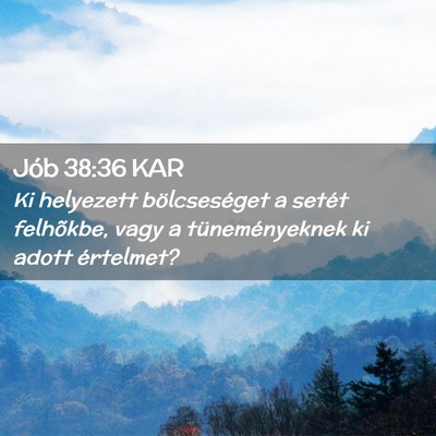 Picture 02 - Jób 38:36 KAR - Ki helyezett bölcseséget a setét felhõkbe, - Bible Verse Picture