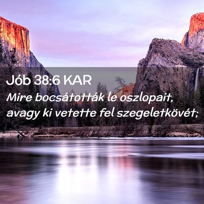 Picture 02 - Jób 38:6 KAR - Mire bocsátották le oszlopait, avagy ki vetette - Bible Verse Picture