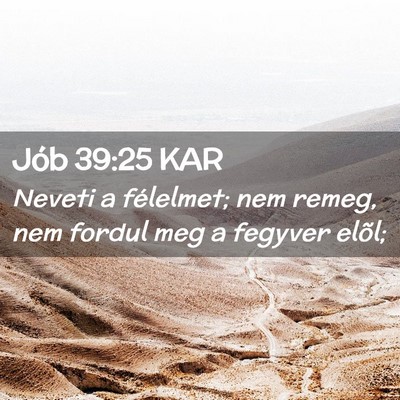 Picture 02 - Jób 39:25 KAR - Neveti a félelmet; nem remeg, nem fordul meg a - Bible Verse Picture