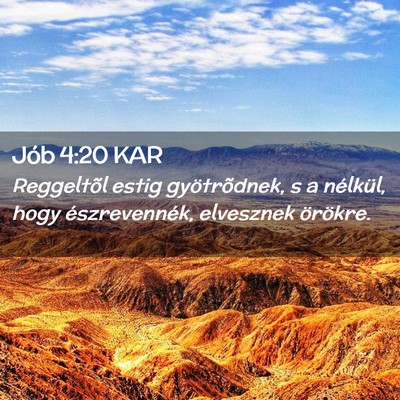 Picture 02 - Jób 4:20 KAR - Reggeltõl estig gyötrõdnek, s a nélkül, hogy - Bible Verse Picture