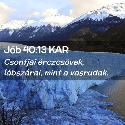 Picture 02 - Jób 40:13 KAR - Csontjai érczcsövek, lábszárai, mint a - Bible Verse Picture