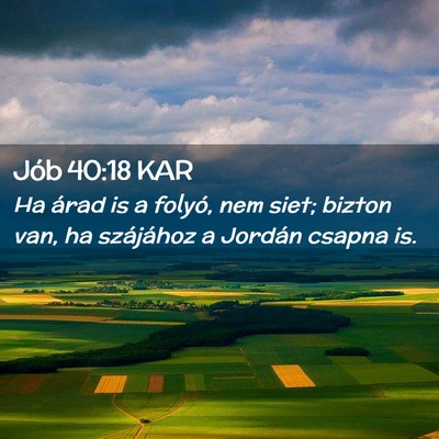 Picture 02 - Jób 40:18 KAR - Ha árad is a folyó, nem siet; bizton van, ha - Bible Verse Picture