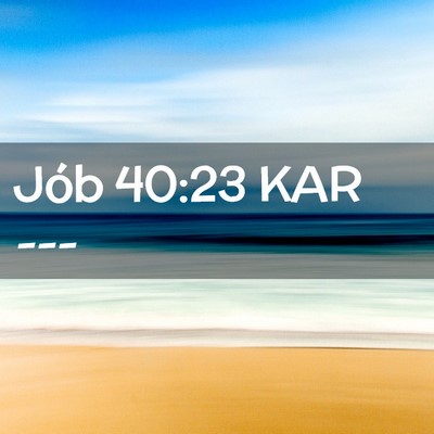 Picture 02 - Jób 40:23 KAR -  - Bible Verse Picture