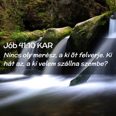 Picture 02 - Jób 41:10 KAR - Nincs oly merész, a ki õt felverje. Ki hát az, - Bible Verse Picture