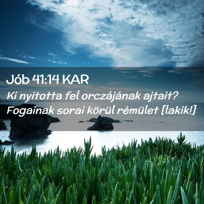 Picture 02 - Jób 41:14 KAR - Ki nyitotta fel orczájának ajtait? Fogainak - Bible Verse Picture