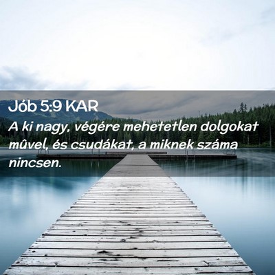 Picture 02 - Jób 5:9 KAR - A ki nagy, végére mehetetlen dolgokat mûvel, - Bible Verse Picture