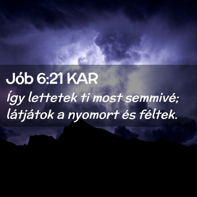 Picture 02 - Jób 6:21 KAR - Így lettetek ti most semmivé; látjátok a - Bible Verse Picture