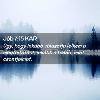 Picture 02 - Jób 7:15 KAR - Úgy, hogy inkább választja lelkem a - Bible Verse Picture