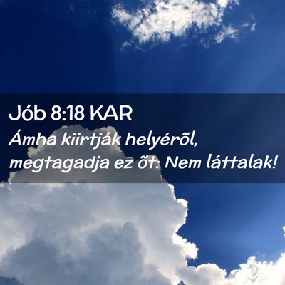 Picture 02 - Jób 8:18 KAR - Ámha kiirtják helyérõl, megtagadja ez õt: - Bible Verse Picture