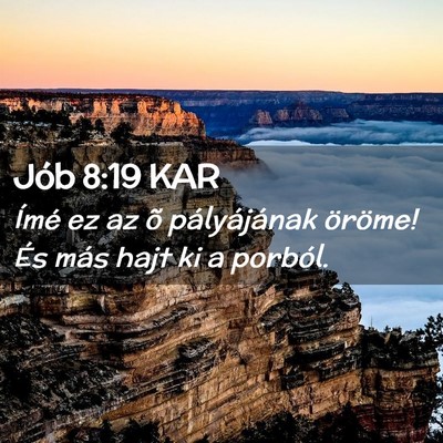 Picture 02 - Jób 8:19 KAR - Ímé ez az õ pályájának öröme! És más - Bible Verse Picture