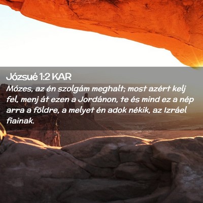 Picture 02 - Józsué 1:2 KAR - Mózes, az én szolgám meghalt; most azért kelj - Bible Verse Picture