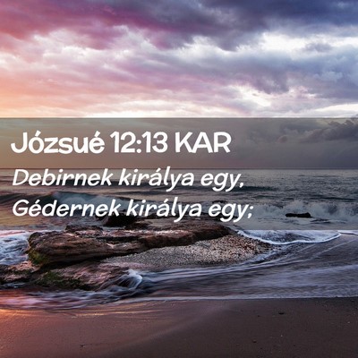 Picture 02 - Józsué 12:13 KAR - Debirnek királya egy, Gédernek királya - Bible Verse Picture