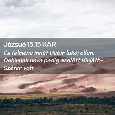 Picture 02 - Józsué 15:15 KAR - És felméne innét Debir lakói ellen, Debirnek - Bible Verse Picture