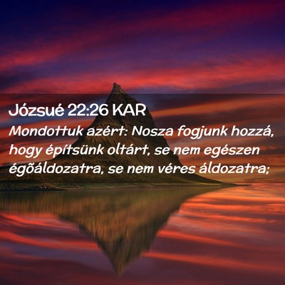 Picture 02 - Józsué 22:26 KAR - Mondottuk azért: Nosza fogjunk hozzá, hogy - Bible Verse Picture