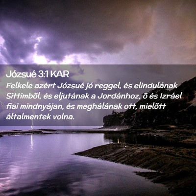 Picture 02 - Józsué 3:1 KAR - Felkele azért Józsué jó reggel, és - Bible Verse Picture