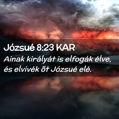 Picture 02 - Józsué 8:23 KAR - Ainak királyát is elfogák élve, és elvivék - Bible Verse Picture