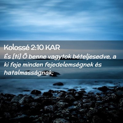 Picture 02 - Kolossé 2:10 KAR - És [ti] Õ benne vagytok bételjesedve, a ki - Bible Verse Picture