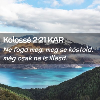 Picture 02 - Kolossé 2:21 KAR - Ne fogd meg, meg se kóstold, még csak ne is - Bible Verse Picture