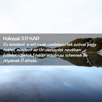 Picture 02 - Kolossé 3:17 KAR - És mindent, a mit csak cselekesztek szóval vagy - Bible Verse Picture