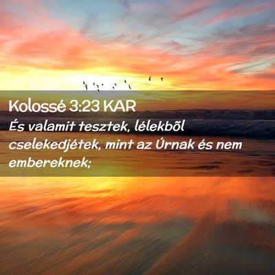 Picture 02 - Kolossé 3:23 KAR - És valamit tesztek, lélekbõl cselekedjétek, - Bible Verse Picture