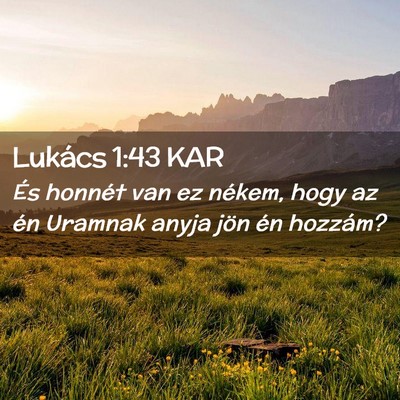 Picture 02 - Lukács 1:43 KAR - És honnét van ez nékem, hogy az én Uramnak - Bible Verse Picture
