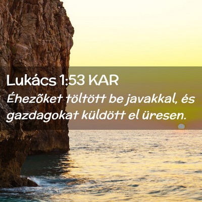 Picture 02 - Lukács 1:53 KAR - Éhezõket töltött be javakkal, és gazdagokat - Bible Verse Picture