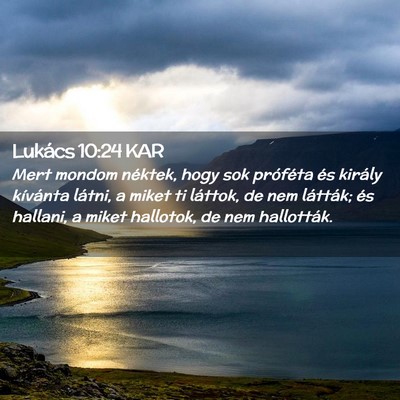 Picture 02 - Lukács 10:24 KAR - Mert mondom néktek, hogy sok próféta és - Bible Verse Picture