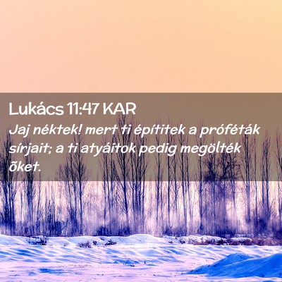 Picture 02 - Lukács 11:47 KAR - Jaj néktek! mert ti építitek a próféták - Bible Verse Picture