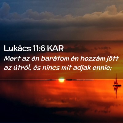 Picture 02 - Lukács 11:6 KAR - Mert az én barátom én hozzám jött az - Bible Verse Picture