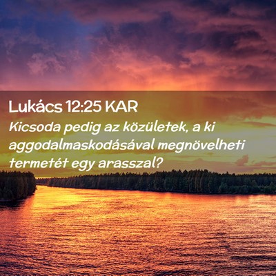 Picture 02 - Lukács 12:25 KAR - Kicsoda pedig az közületek, a ki - Bible Verse Picture