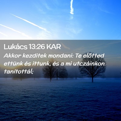 Picture 02 - Lukács 13:26 KAR - Akkor kezditek mondani: Te elõtted ettünk és - Bible Verse Picture