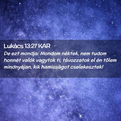 Picture 02 - Lukács 13:27 KAR - De ezt mondja: Mondom néktek, nem tudom honnét - Bible Verse Picture