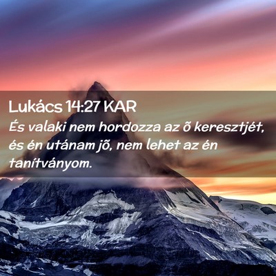 Picture 02 - Lukács 14:27 KAR - És valaki nem hordozza az õ keresztjét, és - Bible Verse Picture