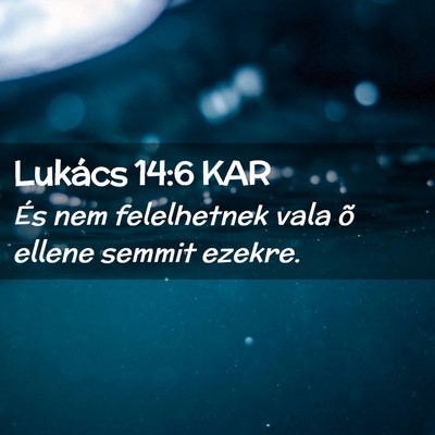 Picture 02 - Lukács 14:6 KAR - És nem felelhetnek vala õ ellene semmit - Bible Verse Picture