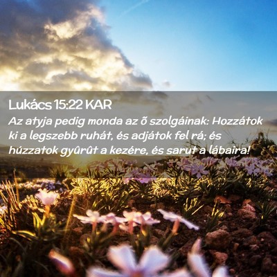 Picture 02 - Lukács 15:22 KAR - Az atyja pedig monda az õ szolgáinak: Hozzátok - Bible Verse Picture