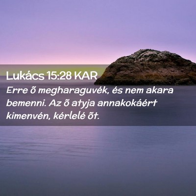 Picture 02 - Lukács 15:28 KAR - Erre õ megharaguvék, és nem akara bemenni. Az - Bible Verse Picture