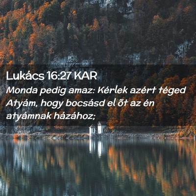 Picture 02 - Lukács 16:27 KAR - Monda pedig amaz: Kérlek azért téged Atyám, - Bible Verse Picture