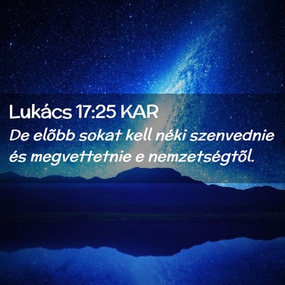 Picture 02 - Lukács 17:25 KAR - De elõbb sokat kell néki szenvednie és - Bible Verse Picture