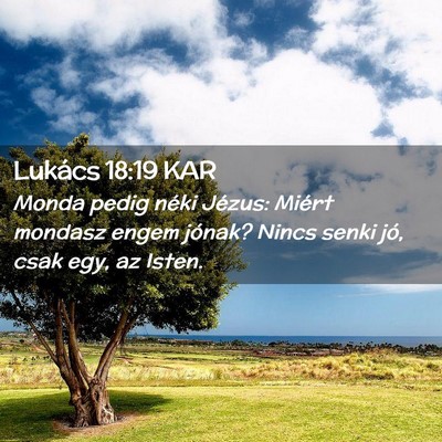 Picture 02 - Lukács 18:19 KAR - Monda pedig néki Jézus: Miért mondasz engem - Bible Verse Picture